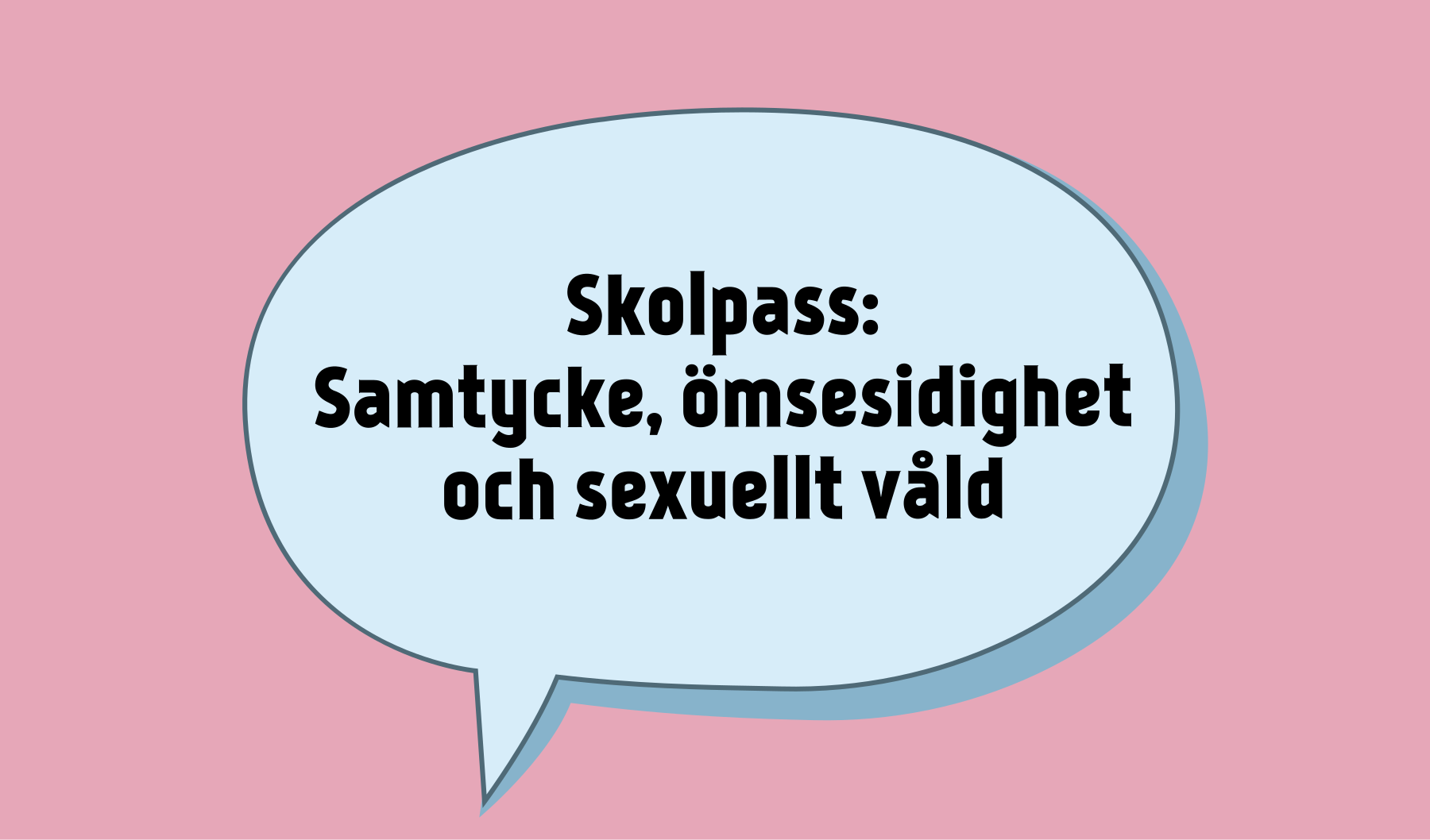 Texten: "Skolpass: Samtycke, ömsesidighet och Sexuellt våld" inuti en illustrerad pratbubbla