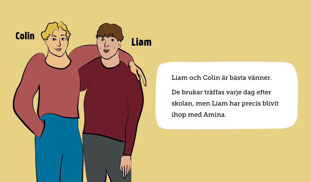 En illustration av två killar, Liam och Colin. Texten: Liam och Colin är bästa vänner. De brukar träffas varje dag efter skolan, men Liam har precis blivit ihop med Amina.